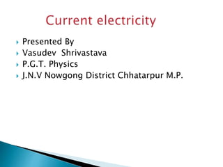 Presented By
 Vasudev Shrivastava
 P.G.T. Physics
 J.N.V Nowgong District Chhatarpur M.P.
 