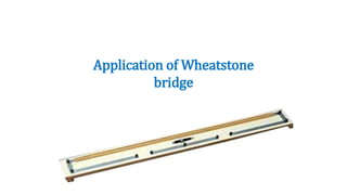 Application of Wheatstone
bridge
 