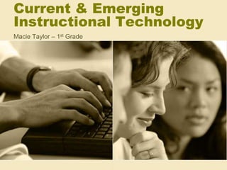 Current & Emerging
Instructional Technology
Macie Taylor – 1st Grade
 