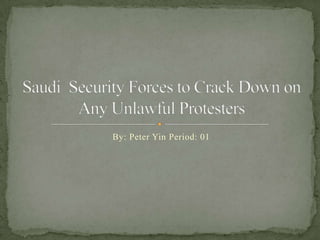 By: Peter Yin Period: 01 Saudi  Security Forces to Crack Down on Any Unlawful Protesters 