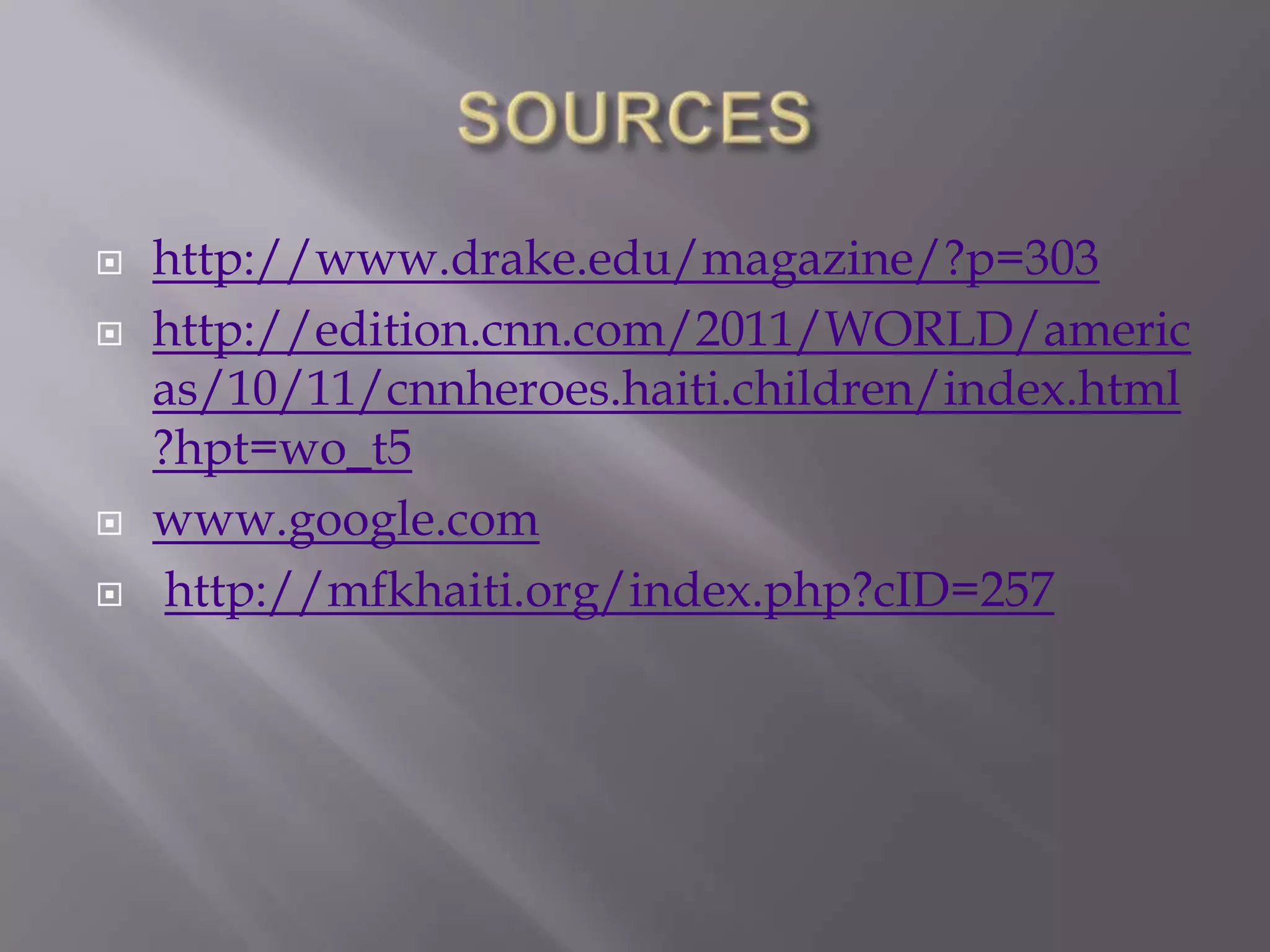    http://www.drake.edu/magazine/?p=303
   http://edition.cnn.com/2011/WORLD/americ
    as/10/11/cnnheroes.haiti.children/index.html
    ?hpt=wo_t5
   www.google.com
    http://mfkhaiti.org/index.php?cID=257
 