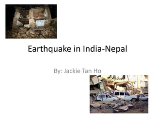 Earthquake in India-Nepal By: Jackie Tan Ho 
