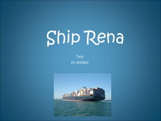 Ship Rena Tara 21 oktober 