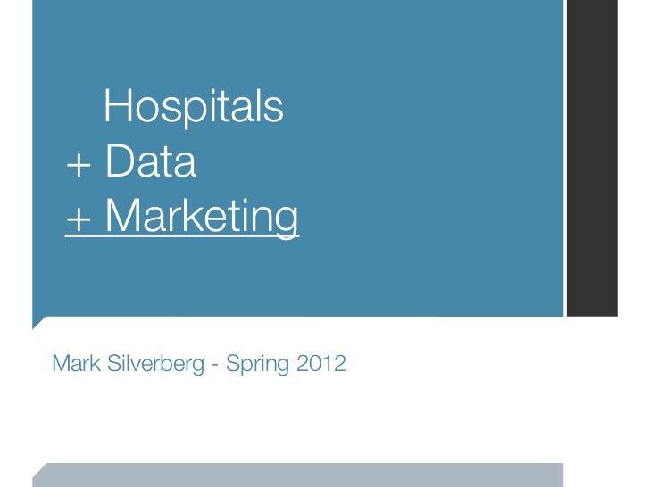 Hospitals + Data + MarketingMark Silverberg - Spring 2012 