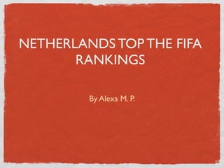 NETHERLANDS TOP THE FIFA
       RANKINGS

         By Alexa M. P.
 