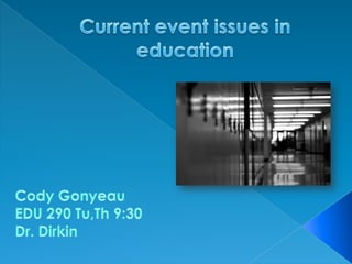 Current event issues in education Cody Gonyeau EDU 290 Tu,Th 9:30 Dr. Dirkin 