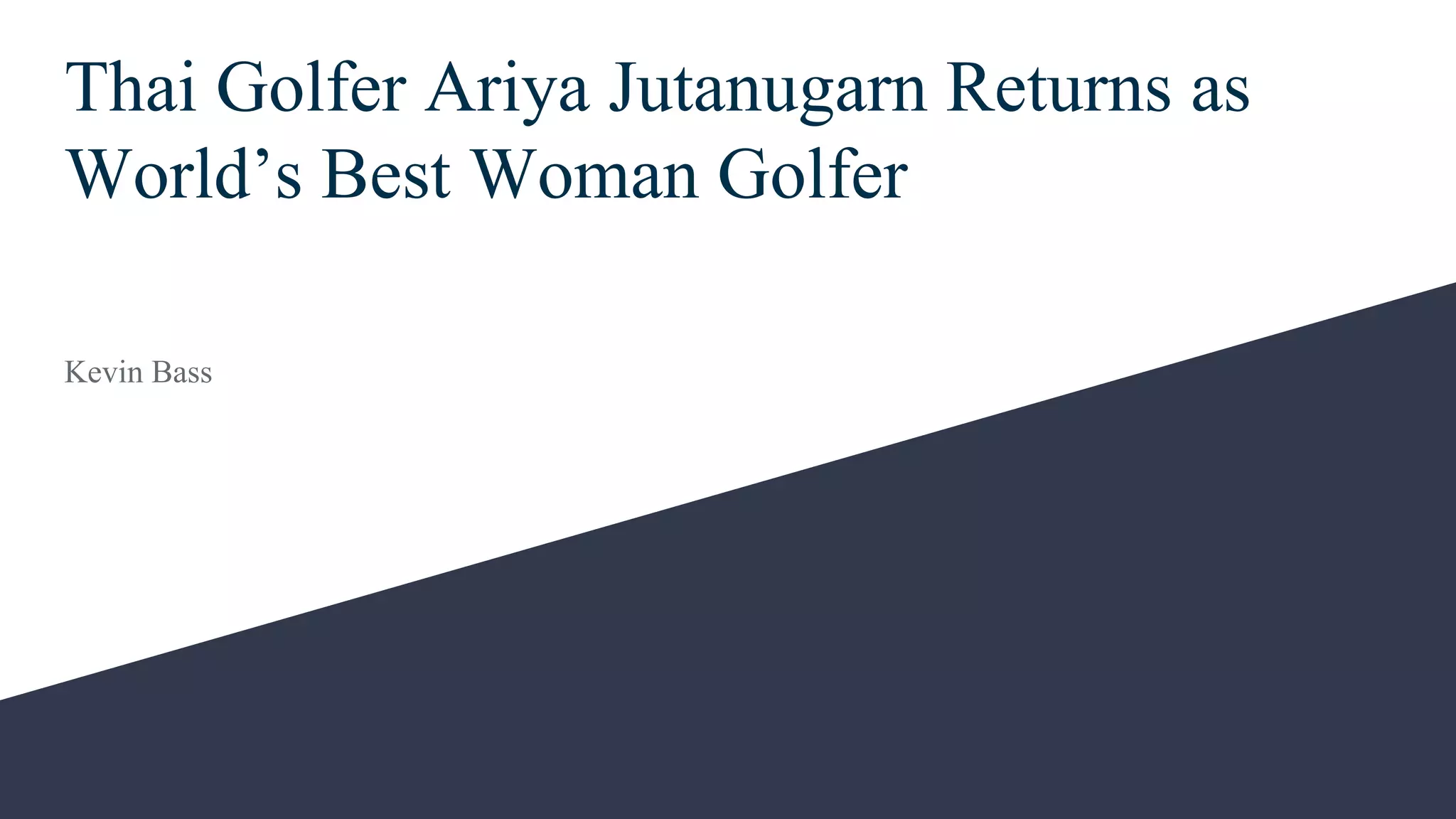 Thai Golfer Ariya Jutanugarn Returns as
World’s Best Woman Golfer
Kevin Bass
