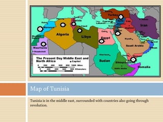 Tunisia is in the middle east, surrounded with countries also going through revolution.Map of Tunisia