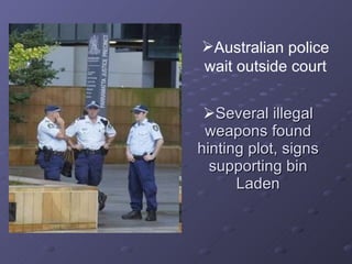 Several illegal weapons found hinting plot, signs supporting bin Laden Australian police wait outside court 