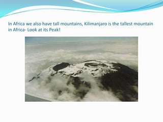 In Africa we also have tall mountains, Kilimanjaro is the tallest mountain in Africa- Look at its Peak!