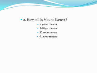 2. How tall is Mount Everest?a.5000 metersb 8850 metersC. 1000metersd. 2000 meters