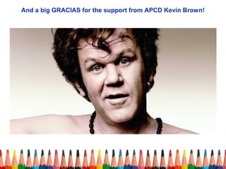 And a big GRACIAS for the support from APCD Kevin Brown!
 