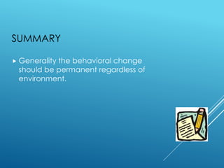 SUMMARY
 Generality the behavioral change
should be permanent regardless of
environment.
 