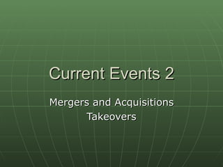 Current Events 2 Mergers and Acquisitions Takeovers 