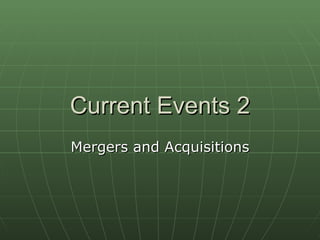 Current Events 2 Mergers and Acquisitions 