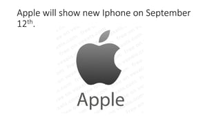 Apple will show new Iphone on September
12th.
 