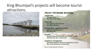 King Bhumipol’s projects will become tourist
attractions.
 