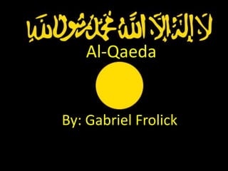 By: Gabriel Frolick Al-Qaeda By: Gabriel Frolick 