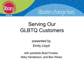 Serving Our
GLBTQ Customers
presented by
Emily Lloyd
with panelists Brad Froslee,
Abby Henderson, and Ben Weiss
 