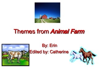 Themes from   Animal Farm   By: Erin Edited by: Catherine   