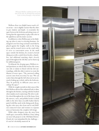 Whereas Wolfson added warmth to the
              rest of the loft, he allowed the industrial
                  look to shine through in the kitchen.




    Wolfson chose two Ralph Lauren suede col-
ors in tan—one is slightly warmer than the other
to give shadow and depth—to neutralize the
space between the bedroom and sitting room, al-
lowing him the opportunity to play with color in
the upholstery and decorative accents.
    In addition to color,Wolfson put on his think-
ing cap when it came to selecting furniture. He
designed a ten-foot-long sectional couch that he
placed against the lengthy walls in the living
space, and he created curves on the couch sides
to serve as conversation areas. In the small
space outside the kitchen, he created a formal
dining area with a scaled-down booth, a chande-
lier, and additional matching chairs cleverly
spaced throughout the loft that can be drawn up
for additional guests.
    To delineate the sleeping space,Wolfson cre-
ated partitions on wheels that enclose the room;
one side is walnut to blend with the loft sur-
roundings, while the other is mirror to create the
illusion of more space. “The mirrored rolling
screens came from necessity,” he says. “We can
scatter them through the loft when not in use in-
stead of taking up a whole wall in the bedroom.
They ﬁt perfectly in different areas now to
enlarge the space.”
    While he sought warmth in other areas of the
loft,Wolfson allowed the industrial look to shine
through in the kitchen, starting with the brushed
silver stainless steel countertops.The silver is sub-
tly echoed throughout the rest of the home, from
the mirrors, vases, and polished nickel cocktail
table to the silver faux crocodile leather that he
paired with blue suede in the dining nook. Keep-
ing the color story alive from end to end,Wolf-
son connected tones and textures to separate
areas yet harmonize the complete loft design.
    While other designers may shy away from
small-space renovations, Wolfson is busy taking
on more loft projects in the Old Bank District.
Clearly, he’s not intimidated by the challenge—
it’s one he’s decidedly mastered.

  22 HOME BY DESIGN | OCTOBER | NOVEMBER 2010
 