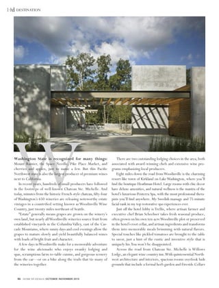 DESTINATION




W
Washington State is recognized for many things:
Mount Rainier, the Space Needle, Pike Place Market, and
cherries and apples, just to name a few. But this Paciﬁc
Northwest state is also the largest producer of premium wines
next to California.
   In recent years, hundreds of small producers have followed
in the footsteps of well-known Chateau Ste. Michelle. And
today, minutes from the historic French-style chateau, ﬁfty-four
of Washington’s 650 wineries are releasing noteworthy estate
vintages in a countriﬁed setting known as Woodinville Wine
Country, just twenty miles northeast of Seattle.
   “Estate” generally means grapes are grown on the winery’s
own land, but nearly all Woodinville wineries source fruit from
established vineyards in the Columbia Valley, east of the Cas-
                                                                       There are two outstanding lodging choices in the area, both
                                                                   associated with award-winning chefs and extensive wine pro-
                                                                   grams emphasizing local producers.
                                                                       Eight miles down the road from Woodinville is the charming
                                                                   resort-like town of Kirkland on Lake Washington, where you’ll
                                                                   ﬁnd the boutique Heathman Hotel. Large rooms with chic decor
                                                                   have deluxe amenities, and natural wellness is the mantra of the
                                                                   hotel’s luxurious Penterra Spa, with the most professional thera-
                                                                   pists you’ll ﬁnd anywhere. My Swedish massage and 75-minute
                                                                   facial rank in my top restorative spa experiences ever.
                                                                       Just off the hotel lobby is Trellis, where artisan farmer and
                                                                   executive chef Brian Scheehser takes fresh seasonal produce,
                                                                   often grown on his own ten-acre Woodinville plot or preserved
                                                                   in the hotel’s root cellar, and artisan ingredients and transforms
cade Mountains, where sunny days and cool evenings allow the       them into memorable meals brimming with natural ﬂavors.
grapes to mature slowly and yield beautifully balanced wines       Special touches like pickled tomatoes are brought to the table
with loads of bright fruit and character.                          to savor, just a hint of the rustic and inventive style that is
   A few days in Woodinville make for a memorable adventure        uniquely his.You won’t be disappointed.
for the wine aﬁcionado who enjoys swanky lodging and                   Across the road from Chateau Ste. Michelle is Willows
spas, scrumptious farm-to-table cuisine, and gorgeous scenery      Lodge, an elegant wine country inn.With quintessential North-
from the car—or on a bike along the trails that tie many of        west architecture and interiors, spacious rooms overlook lush
the wineries together.                                             grounds that include a formal herb garden and Fireside Cellars


  46 HOME BY DESIGN | OCTOBER | NOVEMBER 2010
 