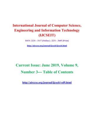 International Journal of Computer Science,
Engineering and Information Technology
(IJCSEIT)
ISSN: 2231 - 3117 [Online] ; 2231 - 3605 [Print]
http://airccse.org/journal/ijcseit/ijcseit.html
Current Issue: June 2019, Volume 9,
Number 3--- Table of Contents
http://airccse.org/journal/ijcseit/vol9.html
 
