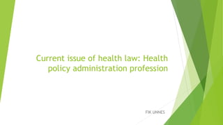 Current issue of health law: Health
policy administration profession
FIK UNNES
 