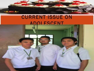 CURRENT ISSUE ON
ADOLESCENT
 