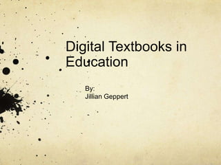 Digital Textbooks in Education By: Jillian Geppert 