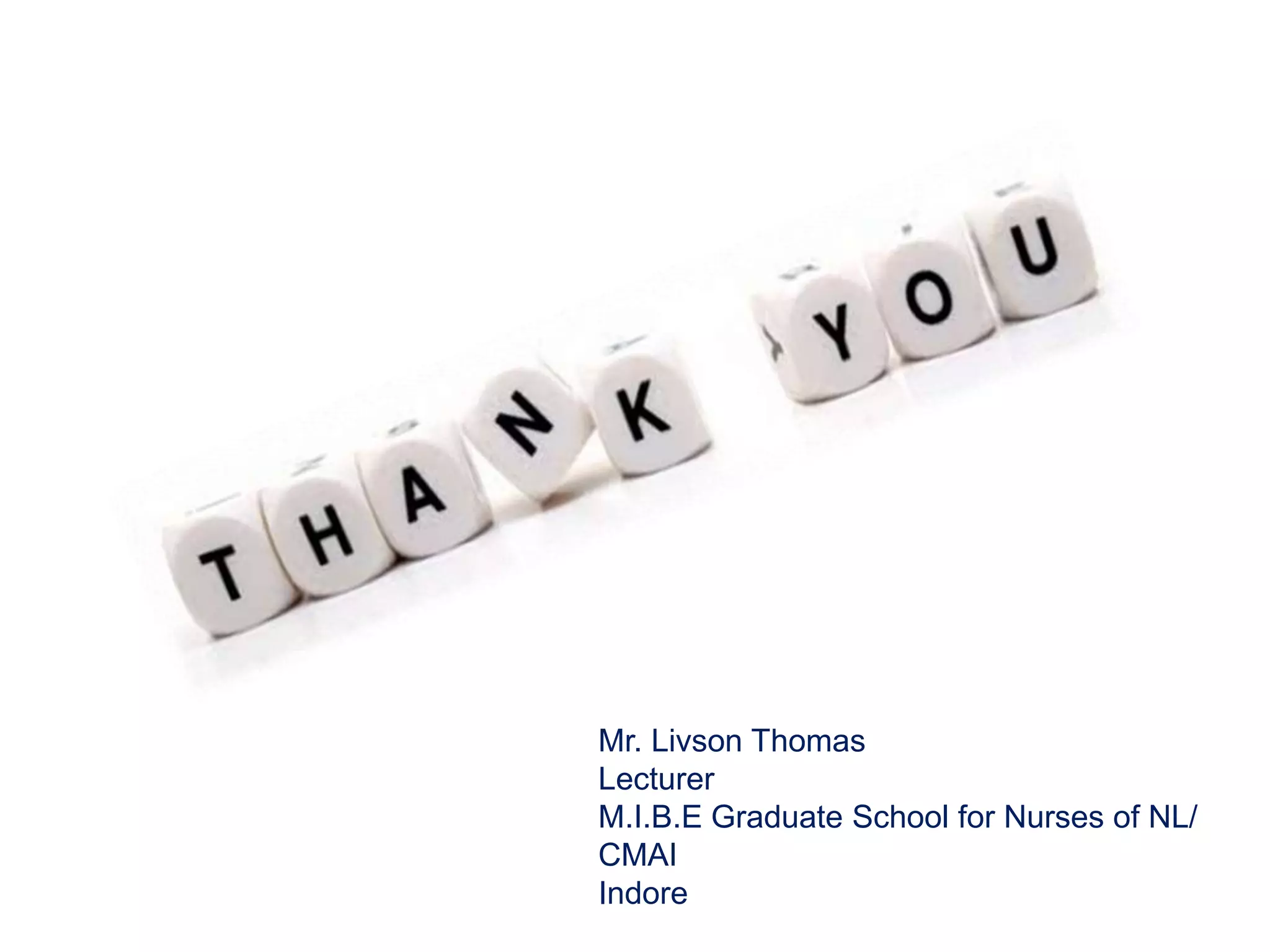 Mr. Livson Thomas
Lecturer
M.I.B.E Graduate School for Nurses of NL/
CMAI
Indore
 