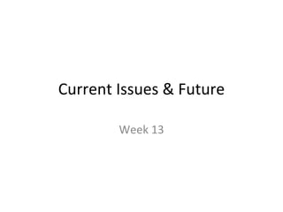 Current Issues & Future Week 13 