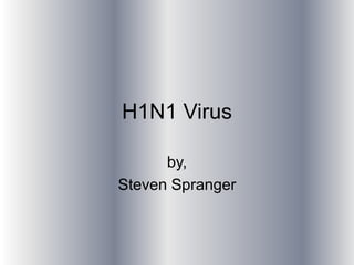 H1N1 Virus by,  Steven Spranger 