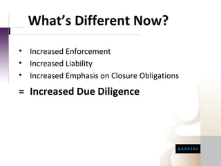 What’s Different Now? Increased Enforcement Increased Liability Increased Emphasis on Closure Obligations = Increased Due Diligence 