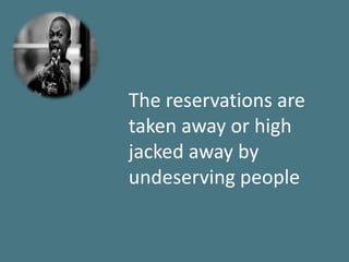 The reservations are
taken away or high
jacked away by
undeserving people
 
