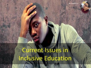 By Hathib k.k.
Current Issues in
Inclusive Education
 