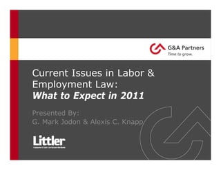 Current Issues in Labor &
Employment Law:
What to Expect in 2011
Presented By:
G. Mark Jodon & Alexis C. Knapp
 