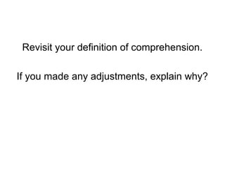 Revisit your definition of comprehension.

If you made any adjustments, explain why?
 