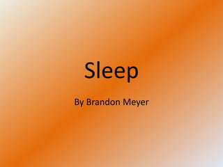 Sleep
By Brandon Meyer
 