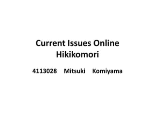 Current Issues Online
     Hikikomori
4113028   Mitsuki Komiyama
 