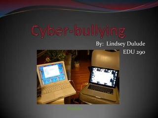 Cyber-bullying By:  Lindsey Dulude EDU 290 Bluebike 