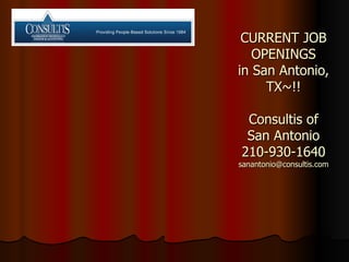 CURRENT JOB OPENINGS in San Antonio, TX~!! Consultis of San Antonio 210-930-1640 [email_address] 