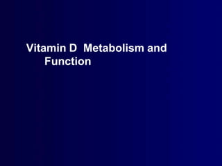 Vitamin D Metabolism and
Function
 