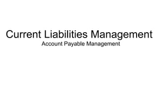 Current Liabilities Management
Account Payable Management
 