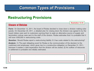 13-68
Common Types of ProvisionsCommon Types of ProvisionsCommon Types of ProvisionsCommon Types of Provisions
LO 4
Illustration 13-10
Restructuring Provisions
 