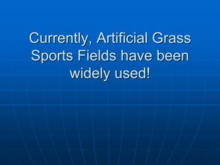 Currently, Artificial Grass
Sports Fields have been
      widely used!
 
