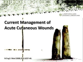 Current Management of
Acute Cutaneous Wounds
N Engl J Med 2008;359:1037-46.
 