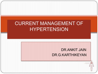 CURRENT MANAGEMENT OF
HYPERTENSION

DR.ANKIT JAIN
DR.G.KARTHIKEYAN

 