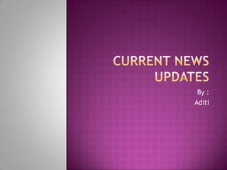 Current news updates By : Aditi 