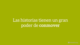 Las historias tienen un gran
poder de conmover
 